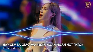 Hãy Xem Là Giấc Mơ Remix Ngân Ngân (TD Network) ~ Rồi Từ Đây Đôi Hai Lối Remix Hót Trend Tiktok