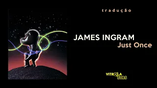 James Ingram (com Quincy Jones) - Just Once (Tradução)