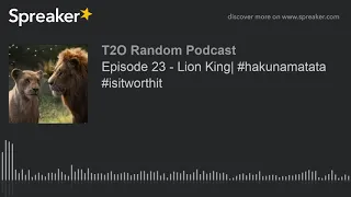 Episode 23 - Lion King| #hakunamatata #isitworthit (part 1 of 2)