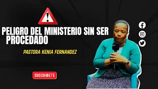 PELIGRO DEL MINISTERIO SIN ANTES SER PROCESADO - PASTORA KENIA FERNANDEZ