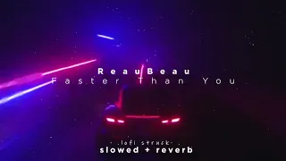 ReauBeau - Faster Than You ( slowed and reverbed )