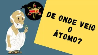 DE ONDE VEIO O ÁTOMO? (Física e Filosofia)