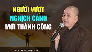 Người Vượt Nghịch Cảnh Mới Thành Công - Thầy Thích Pháp Hòa