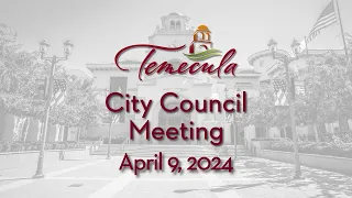 Temecula City Council Meeting - April 9, 2024