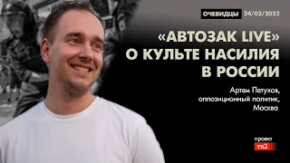 «Avtozak LIVE» о культе насилия в России. Очевидцы 24 февраля 2022