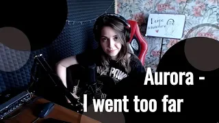 Aurora - I went too far // Юля Кошкина