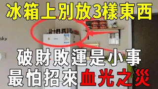 冰箱上打死不放3樣東西，破財敗運是小事，還會招來血光之災！不是迷信，再忙也花5分鐘看看！【曉書說】