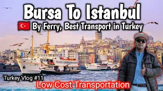 Bursa To Istanbul by Ferry | Best Transportation in Turkey🇹🇷 Low Cost Transport | Istanbul To Bursa