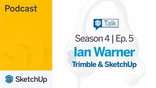 Trimble and SketchUp - Ian Warner | SketchUp Talk S4E5