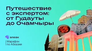 Марафон по Абхазии. Онлайн-путешествие с экспертом: от Гудауты до Сухума