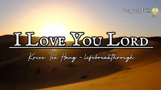 Kriss Tee Hang - Lifebreakthrough 》 I Love You,Lord 》 Audio Lyrics