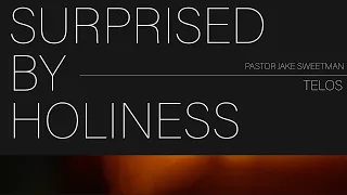 Surprised By Holiness | Pastor Jake Sweetman