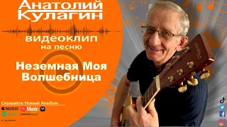 Анатолий Кулагин - Неземная Моя Волшебница