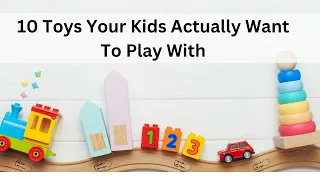 10 Toys Your Kids Will Play With Year After Year!