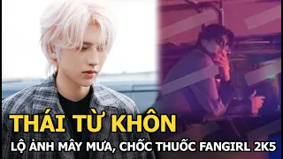 SỐC: Thái Từ Khôn bị tung  ảnh ‘mây mưa', chuốc thuốc fan girl 2k5 để lên giường giống Ngô Diệc Phàm