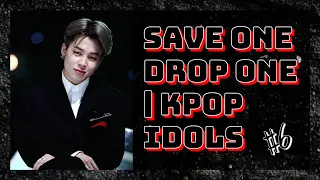 SAVE ONE DROP ONE | KPOP IDOLS #6