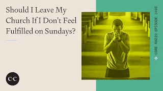 Should I Leave My Church If I Don't Feel Fulfilled on Sundays?