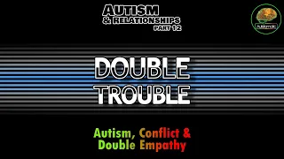 Double Trouble: Autism, Conflict & Double Empathy                       (Autism & Relationships 12)