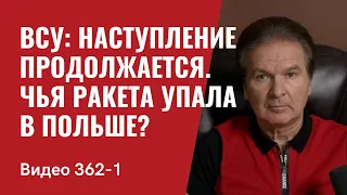 Часть 1: ВСУ: наступление продолжается / Чья ракета упала в Польше? // №362/1 - Юрий Швец