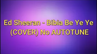Ed Sheeran - Bibia Be Ye Ye (cover) (no autotune)