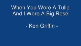 When You wore a tulip and I wore a big rose - Ken Griffin