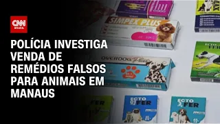 Polícia investiga venda de remédios falsos para animais em Manaus | LIVE CNN