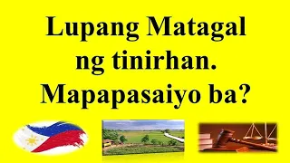 LUPANG MATAGAL NG TINIRHAN, MAPAPASA IYO BA? ANONG DAPAT GAWIN?