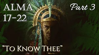 Come Follow Me - Alma 17-22 (part 3): "To Know Thee"