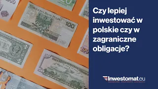 Czy lepiej inwestować w polskie czy w zagraniczne obligacje?