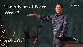 The Advent of Peace – Advent – Week 2 – Sermon – Matt Chandler – 12/3/23