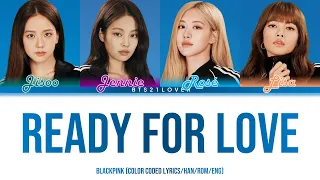 BLACKPINK - Ready For Love (Color Coded Lyrics/Han/Rom/Eng)