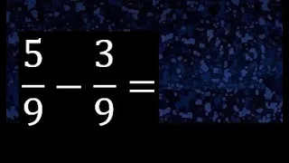 5/9 menos 3/9 , Resta de fracciones homogeneas , igual denominador . 5/9-3/9