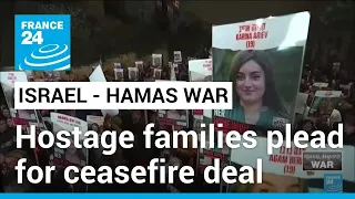 Hostage families plead for Hamas ceasefire deal as talks stall • FRANCE 24 English