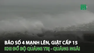 Bão số 4 mạnh lên khi tiến về đất liền, giật cấp 15 khi đổ bộ Quảng Trị - Quảng Ngãi | VTC14