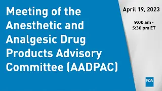 April 19, 2023 Meeting of the Anesthetic and Analgesic Drug Products Advisory Committee (AADPAC)