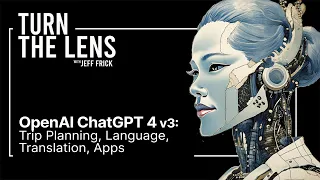 OpenAI ChatGPT 4 v3: Trip Planning, Language, Translation, Apps | Turn the Lens