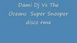 Dami Dj Vs The Oceans - Super Snooper disco rmx