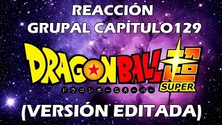 Reacción Grupal Dragon Ball Super Capítulo 129