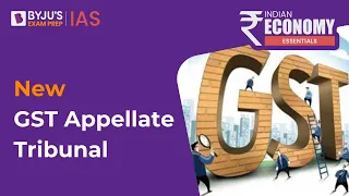 What is the New GST Appellate Tribunal? | Who can appeal to GST Appellate Tribunal? | Economy UPSC