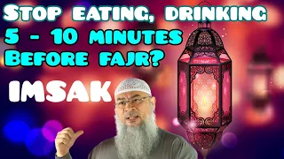 Is it correct to stop eating drinking 5 - 10 minutes before fajr for fasting (Imsak) Assim al hakeem