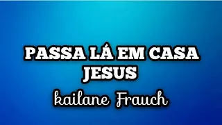 PASSA LÁ EM CASA JESUS - Kailane Frauch | voz e letra