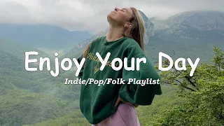 Enjoy Your Day | Best songs to boost your mood | An Indie/Pop/Folk/Acoustic Playlist