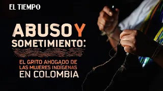 El silencioso grito de las indígenas colombianas por sus derechos | Documental | El Tiempo