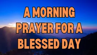 A MORNING PRAYER FOR A BLESSED DAY | Heavenly Father, As the dawn breaks and a new day unfolds, I