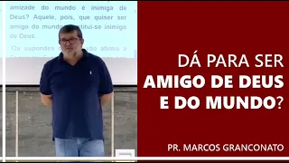 Dá para ser amigo de Deus e do mundo? - Pr. Marcos Granconato