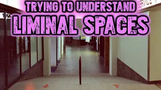 Trying to Understand Liminal Spaces