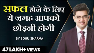 सफल होने के लिए ये जगह आपको छोड़नी होगी  | Success Tips |  Sonu Sharma | for association -7678481813