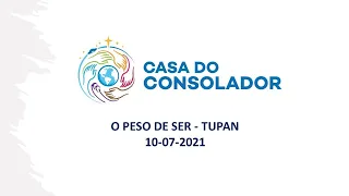 O PESO DO SER   TUPAN 10-7-21