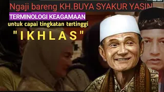 Terminologi keagamaan ,untuk mencapai tingkatan tertinggi"IKHLAS".KH.BUYA SYAKUR YASIN