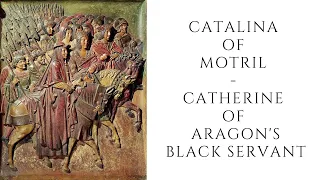 Catalina Of Motril - Catherine Of Aragon's Black Servant